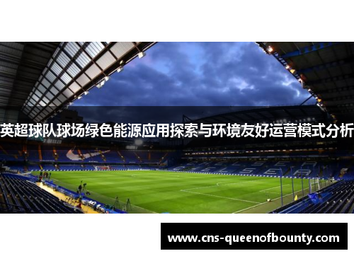 英超球队球场绿色能源应用探索与环境友好运营模式分析 英超球队球场绿色能源应用探索与环境友好运营模式分析