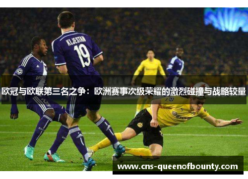 欧冠与欧联第三名之争：欧洲赛事次级荣耀的激烈碰撞与战略较量