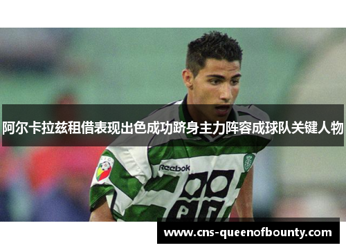阿尔卡拉兹租借表现出色成功跻身主力阵容成球队关键人物 阿尔卡拉兹租借表现出色成功跻身主力阵容成球队关键人物