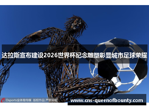 达拉斯宣布建设2026世界杯纪念雕塑彰显城市足球荣耀