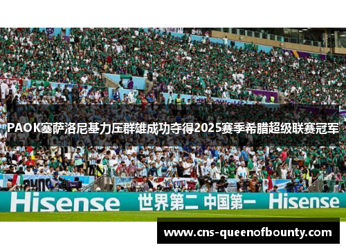 PAOK塞萨洛尼基力压群雄成功夺得2025赛季希腊超级联赛冠军
