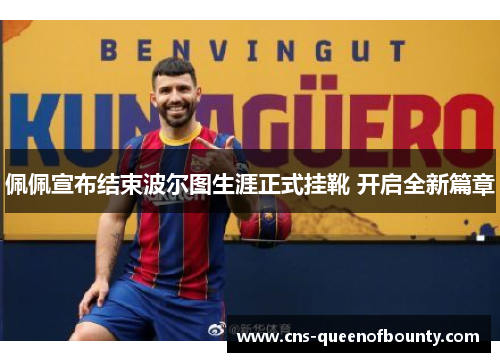 佩佩宣布结束波尔图生涯正式挂靴 开启全新篇章